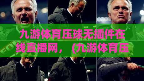 九游体育压球无插件在线直播网, (九游体育压球) 让你2026年看球不卡顿!