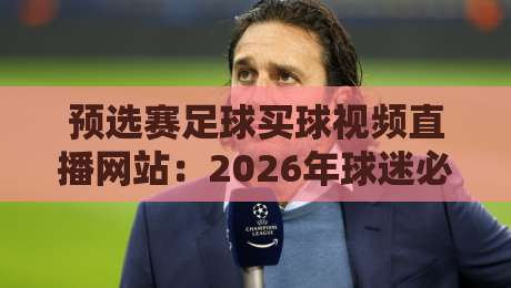 预选赛足球买球视频直播网站:2026年球迷必看的实用指南 预选赛足球买球视频直播网站:2026年球迷必看的实用指南