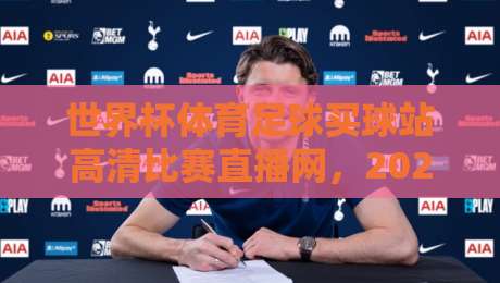 世界杯体育足球买球站高清比赛直播网，2026观赛新选择！