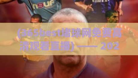 (365best堵球网免费高清观看直播) —— 2026年体育迷的终极观赛指南，你试过吗？