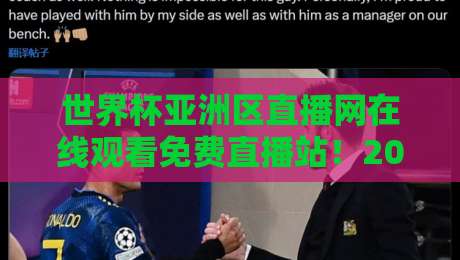 世界杯亚洲区直播网在线观看免费直播站!2026世预赛亚洲区观赛指南+高清渠道