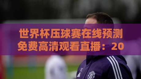 世界杯压球赛在线预测免费高清观看直播：2026新赛季怎么选平台不踩坑？
