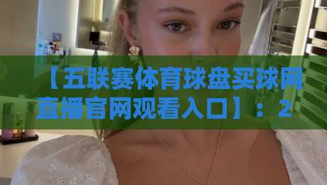 【五联赛体育球盘买球网直播官网观看入口】：2026最新观赛指南与实用建议