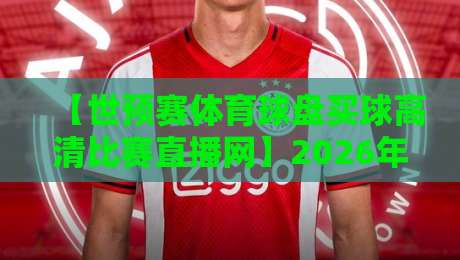 【世预赛体育球盘买球高清比赛直播网】2026年看球指南：球迷老司机的实战经验
