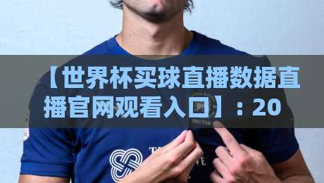 【世界杯买球直播数据直播官网观看入口】: 2026年观赛与数据全攻略