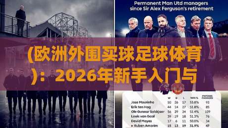 (欧洲外围买球足球体育):2026年新手入门与避坑全攻略