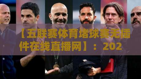 【五联赛体育堵球赛无插件在线直播网】:2026年观赛指南:五大联赛免费高清直播平台推荐