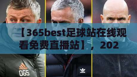 【365best足球站在线观看免费直播站】，2026年球迷必备的观赛神器