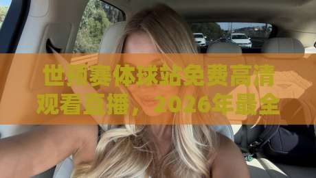 世预赛体球站免费高清观看直播，2026年最全观赛指南来了！