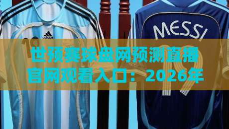 世预赛球盘网预测直播官网观看入口：2026年球迷必备的观赛神器