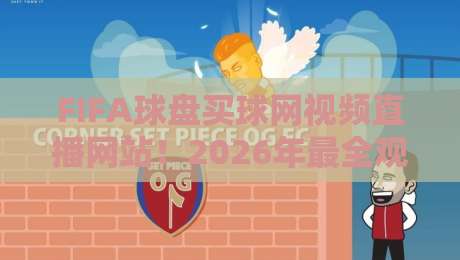 FIFA球盘买球网视频直播网站!2026年最全观赛指南来了