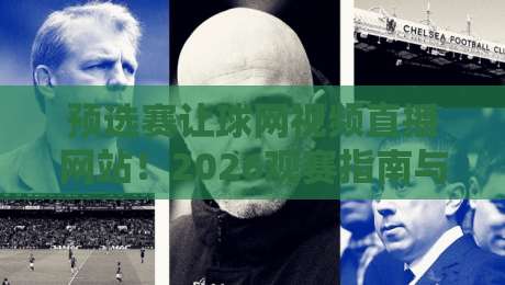 预选赛让球网视频直播网站!2026观赛指南与独家使用技巧 预选赛让球网视频直播网站!2026观赛指南与独家使用技巧