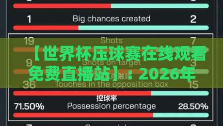 【世界杯压球赛在线观看免费直播站】: 2026年观赛新姿势,这些秘密站点让我省下上万元! 【世界杯压球赛在线观看免费直播站】: 2026年观赛新姿势,这些秘密站点让我省下上万元!