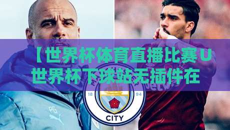 【世界杯体育直播比赛∪世界杯下球站无插件在线直播网】！2026看球新姿势，懂的都懂