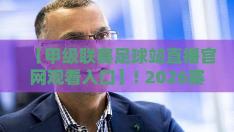 【甲级联赛足球站直播官网观看入口】! 2026赛季最新观赛指南与入口汇总 【甲级联赛足球站直播官网观看入口】! 2026赛季最新观赛指南与入口汇总