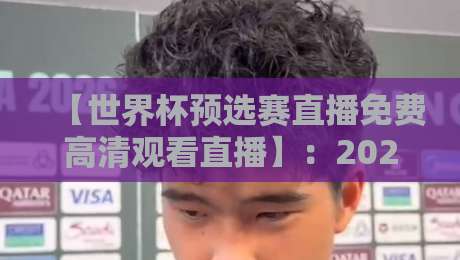 【世界杯预选赛直播免费高清观看直播】：2026年这些平台让你零成本看球！