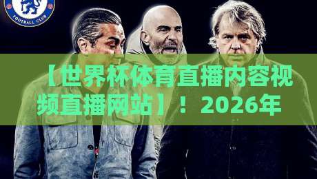 【世界杯体育直播内容视频直播网站】!2026年看球你得知道这些门道 【世界杯体育直播内容视频直播网站】!2026年看球你得知道这些门道