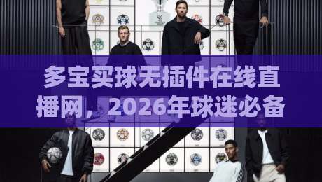 多宝买球无插件在线直播网，2026年球迷必备的观赛新选择