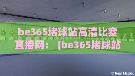 be365堵球站高清比赛直播网: (be365堵球站高清比赛直播网) 2026年观赛体验天花板? be365堵球站高清比赛直播网: (be365堵球站高清比赛直播网) 2026年观赛体验天花板?