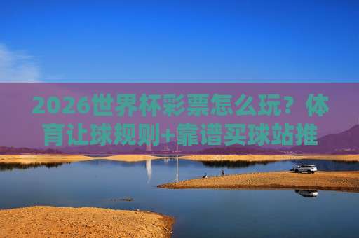 世界杯佛得角球盘买球网址:亚洲足球买球站足球体育,2026年新趋势来了
