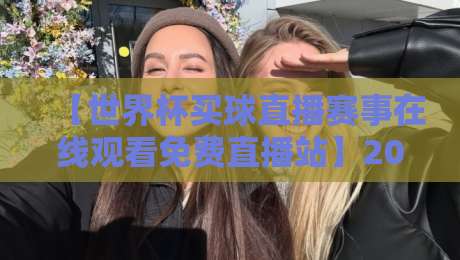 【世界杯买球直播赛事在线观看免费直播站】2026年观赛新选择,全网最全攻略来了! 【世界杯买球直播赛事在线观看免费直播站】2026年观赛新选择,全网最全攻略来了!