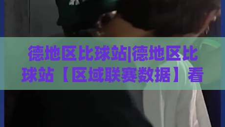 德地区比球站|德地区比球站【区域联赛数据】看懂德国地区足球的另一种视角-今晚靠谱最火比球站两球半社区排行信号赔率升盘 德地区比球站|德地区比球站【区域联赛数据】看懂德国地区足球的另一种视角-今晚靠谱最火比球站两球半社区排行信号赔率升盘