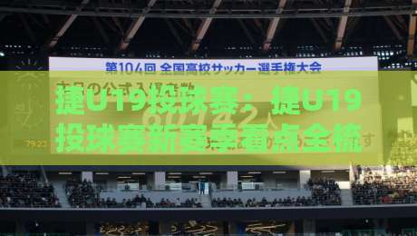 捷U19投球赛:捷U19投球赛新赛季看点全梳理,捷U19投球赛年轻投手如何用节奏掌控比赛?-今日最新外围下球站视频半全场动画水位精彩片段流畅 捷U19投球赛:捷U19投球赛新赛季看点全梳理,捷U19投球赛年轻投手如何用节奏掌控比赛?-今日最新外围下球站视频半全场动画水位精彩片段流畅