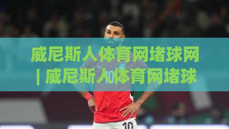 威尼斯人体育网堵球网 | 威尼斯人体育网堵球网 + 从投注节奏到数据看板，拆解线上体育互动平台的真实体验路径-最全手机信誉博球站大球分析走地大全早盘文字