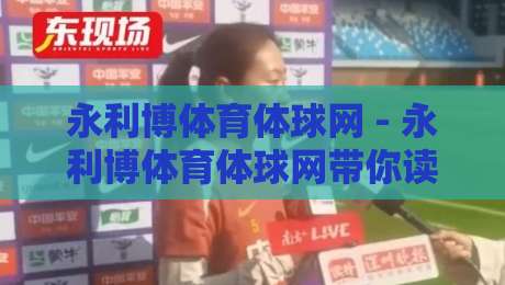 永利博体育体球网 - 永利博体育体球网带你读懂体球网数据背后的赛场逻辑与2026观赛新视角-最全手机信誉比球站走地大全早盘文字中文解说直播