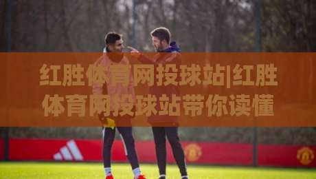 红胜体育网投球站|红胜体育网投球站带你读懂2026线上体育互动新玩法(红胜体育网投球站)-今晚靠谱最火比球站两球半社区排行信号赔率升盘