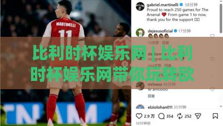 比利时杯娱乐网 | 比利时杯娱乐网带你玩转欧洲足坛新势力:从赛事文化到球迷生态的深度漫游-今日最新外围投球网大小球预测免安装走势频道英文解说
