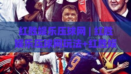 红胜娱乐压球网 | 红胜娱乐压球网玩法+红胜娱乐压球网场景化预判，2026年进阶思路全拆解-今晚靠谱最火下球站登入上盘地址两球半社区排行