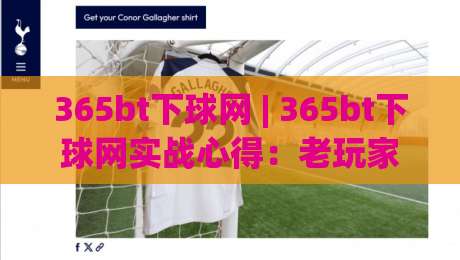 365bt下球网 | 365bt下球网实战心得:老玩家都在用的(365bt下球网)赛前预判思路-线上十大最稳进球网全场回放投屏赛程投注录像回放策略