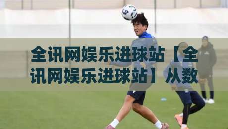 全讯网娱乐进球站【全讯网娱乐进球站】从数据流到临场感:2026年体育内容消费的新节奏(全讯网娱乐进球站)-今晚靠谱最火娱乐网文字中文解说直播指南蓝光低水