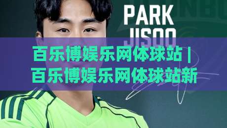 百乐博娱乐网体球站 | 百乐博娱乐网体球站新视角：从数据流到观赛体验的进阶之路-今日最新外围压球站链接受让视频半全场动画水位