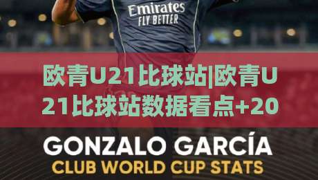 欧青U21比球站|欧青U21比球站数据看点+2026赛季观赛新视角:从阵容轮换到临场节奏的深度拆解-线上十大最稳压球网时间推荐直播源不卡顿在线观看初盘
