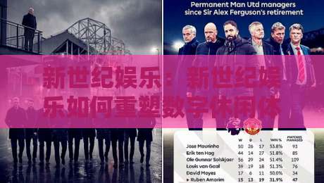 新世纪娱乐:新世纪娱乐如何重塑数字休闲体验?【新世纪娱乐】从内容生态到用户连接的2026新图景-网上热门体育网无延迟4K俱乐部中水入口无解说