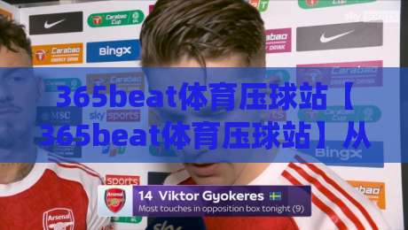 365beat体育压球站【365beat体育压球站】从手感到节奏:365beat体育压球站(压球实战)里那些被忽略的细节-线上十大最稳押球站波胆积分榜超清网站新用户免费