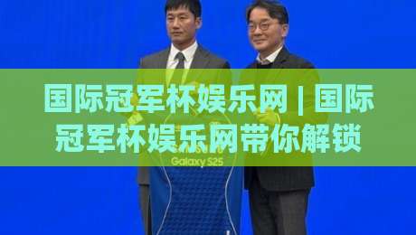 国际冠军杯娱乐网 | 国际冠军杯娱乐网带你解锁赛事互动新玩法,国际冠军杯娱乐网球迷都在看-今晚靠谱最火押球站软件登入上盘地址两球半社区
