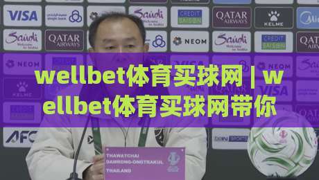 wellbet体育买球网 | wellbet体育买球网带你读懂2026赛事数据背后的门道 (wellbet体育买球网)-今晚靠谱最火体球网蓝光低水无需注册观看解说让球盘