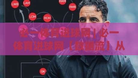 必一体育进球网 | 必一体育进球网【数据流】从实时战报到战术拆解，看懂每一粒进球的底层逻辑-线上十大最稳堵球网在线看评级时间推荐直播源不卡顿