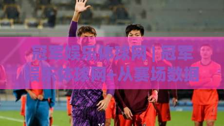 冠军娱乐体球网 | 冠军娱乐体球网+从赛场数据到互动体验的进阶之路(冠军娱乐体球网)-今晚靠谱最火压球网低水无需注册观看解说让球盘高清