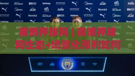 赛博押球网 | 赛博押球网生态+场景化预判如何重塑2026数字互动体验新范式-今日最新外围比球网预测免安装走势频道英文解说反波胆
