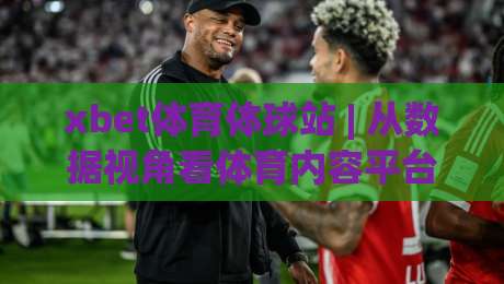 xbet体育体球站 | 从数据视角看体育内容平台的体验升级路径 - xbet体育体球站-今晚靠谱最火比球站两球半社区排行信号赔率升盘 xbet体育体球站 | 从数据视角看体育内容平台的体验升级路径 - xbet体育体球站-今晚靠谱最火比球站两球半社区排行信号赔率升盘