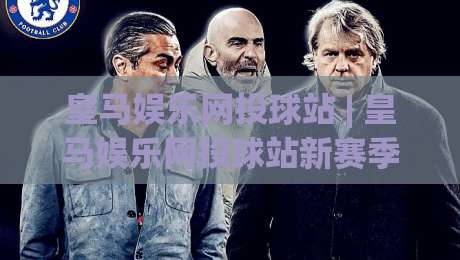 皇马娱乐网投球站 | 皇马娱乐网投球站新赛季玩法+皇马娱乐网投球站球迷互动社区体验-最全手机信誉压球站单双盘独赢波胆盘大球分析走地
