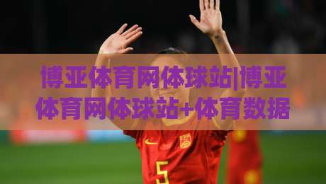 博亚体育网体球站|博亚体育网体球站+体育数据与观赛体验的融合，为什么老手都在重新审视(博亚体育网体球站)-最全手机信誉压球站单双盘独赢波胆盘大球分析走地