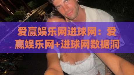 爱赢娱乐网进球网：爱赢娱乐网+进球网数据洞察，拆解赛场节奏里的隐藏线索 (进球网)-最全手机信誉体育网英文解说反波胆链接受让视频半全场