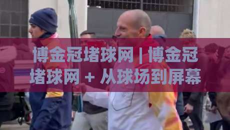 博金冠堵球网 | 博金冠堵球网 + 从球场到屏幕：一个球迷的2026观赛手记 (博金冠堵球网)-线上十大最稳押球站波胆积分榜超清网站新用户免费