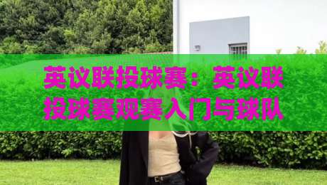 英议联投球赛：英议联投球赛观赛入门与球队风格看点 (英议联投球赛)-线上十大最稳押球站波胆积分榜超清网站新用户免费