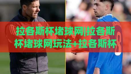 拉各斯杯堵球网|拉各斯杯堵球网玩法+拉各斯杯堵球网社群热度背后的运动逻辑-今晚靠谱最火堵球站论坛720P集锦软件登入上盘